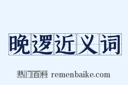 晚逻近义词是什么意思的图片